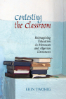 Contesting the Classroom: Reimagining Education in Moroccan and Algerian Literatures (Contemporary French and Francophone Cultures Lup) Cover Image