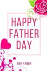 Happy Father Day Workbook: Ultimate Gift for Father Day Love Anniversary Workbook and Notebook Happy Father Day Workbook Happy For Couple Gifts R By Yuniey Publication Cover Image