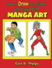 How to Draw for Children and Young Adult: Manga Art By Earl R. Phelps Cover Image