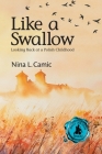 Like a Swallow: Looking Back at a Polish Childhood By Nina L. Camic Cover Image