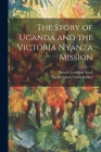 The Story of Uganda and the Victoria Nyanza Mission By Sarah Geraldina Stock, The Religious Track Society (Created by) Cover Image