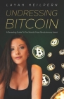 Undressing Bitcoin: A Revealing Guide To The World's Most Revolutionary Asset By Layah Heilpern Cover Image