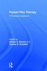 Puppet Play Therapy: A Practical Guidebook By Athena A. Drewes (Editor), Charles E. Schaefer (Editor) Cover Image