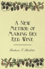 A New Method of Making Dry Red Wine By Frederic T. Bioletti Cover Image