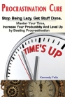 Procrastination Cure: Stop Being Lazy, Get Stuff Done, Master Your Time, Increase Your Productivity And Level Up by Beating Procrastination Cover Image