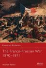 The Franco-Prussian War 1870–1871 (Essential Histories) By Stephen Badsey Cover Image