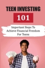 Teen Investing 101: Important Steps To Achieve Financial Freedom For Teens: The Importance Of Financial Goals By Sang Sze Cover Image
