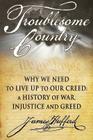 Troublesome Country: Why We Need to Live Up to Our Creed: A History of War, Injustice and Greed By James Hufferd Cover Image