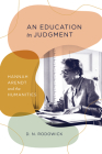 An Education in Judgment: Hannah Arendt and the Humanities Cover Image