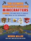 Ultimate Beginner's Guide for Minecrafters: Unofficial Tips and Tricks to Survive and Thrive in the Overworld! By Megan Miller Cover Image