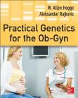 Practical Genetics for the Ob-GYN By W. Allen Hogge, Aleksandar Rajkovic Cover Image
