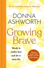 Growing Brave: Words to Soothe Fear and Let in More Life By Donna Ashworth Cover Image