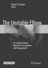 The Unstable Elbow: An Evidence-Based Approach to Evaluation and Management By Robert Z. Tashjian (Editor) Cover Image