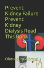 Prevent Kidney Failure Prevent Kidney Dialysis Read This Book By Olatundun Solomon Cover Image