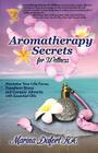 Aromatherapy Secrets for Wellness: Maximize Your Life Force, Transform Stress and Conquer Ailments with Essential Oils Cover Image