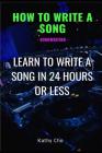 How to Write a Song: Songwriting: Learn to Write a Song in 24 Hours or Less Cover Image