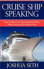 Cruise Ship Speaking: How to Build a Six Figure Speaking Business While Traveling the World For Free By Joshua Seth Cover Image