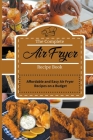 The Complete Air Fryer Recipe Book: Affordable and Easy Air Fryer Recipes on a Budget By Jenny Mayers Cover Image