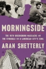 Morningside: A Survivor's Story of the Greensboro Massacre By Aran Robert Shetterly Cover Image