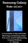 Samsung Galaxy Note 10-10+: A Users Guide on Tips and Tricks, Mastering your Samsung Galaxy Note 10-10+ and Troubleshooting Common Problems Cover Image