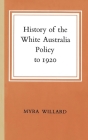 History of the White Australia Policy to 1920 By Myra Willard Cover Image