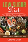 Low Sugar Diet: The 14-Day Plan to a Lean Life. Healthy Eating for Healthy Living By Octavio Ocon Cover Image