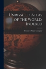 Unrivaled Atlas of the World, Indexed By George F Cram Company (Created by) Cover Image