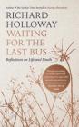 Waiting for the Last Bus: Reflections on Life and Death By Richard Holloway Cover Image
