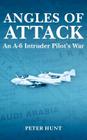 Angles of Attack, An A-6 Intruder Pilot's War By Peter Hunt Cover Image