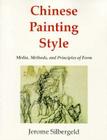 Chinese Painting Style: Media, Methods, and Principles of Form By Jerome Silbergeld Cover Image