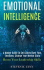 Emotional Intelligence: A Master Guide to Get Control Over Your Emotions, Change Your Mental State (Boost Your Leadership Skills) Cover Image