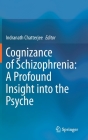 Cognizance of Schizophrenia: : A Profound Insight Into the Psyche By Indranath Chatterjee (Editor) Cover Image