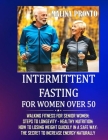 Intermittent Fasting For Women Over 50: Walking Fitness For Senior Women: Steps To Longevity - Healthy Nutrition: How To Losing Weight Quickly In A Sa Cover Image