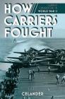 How Carriers Fought: Carrier Operations in WWII By Lars Celander Cover Image