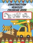 Construction Vehicles Coloring Book: For Kids, Toddlers, Preschool Boys, Girls, Filled Dump Trucks, Diggers, Tractor, Crane, Bulldozers By Mike Barc Cover Image