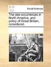 The late occurrences in North America, and policy of Great Britain, considered. By Multiple Contributors Cover Image