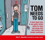 Tom Needs to Go: A Book about How to Use Public Toilets Safely for Boys and Young Men with Autism and Related Conditions (Sexuality and Safety with Tom and Ellie #3) By Jonathon Powell (Illustrator), Kate E. Reynolds Cover Image