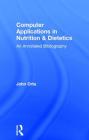 Computer Applications in Nutrition & Dietetics: An Annotated Bibliography By John Orta Cover Image