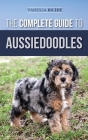 The Complete Guide to Aussiedoodles: Finding, Caring For, Training, Feeding, Socializing, and Loving Your New Aussidoodle By Vanessa Richie Cover Image