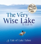 The Very Wise Lake: A Tale of Lake Tahoe By Leah Vis Cover Image