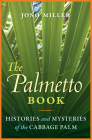 The Palmetto Book: Histories and Mysteries of the Cabbage Palm By Jono Miller Cover Image