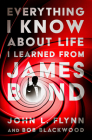 Everything I Know About Life I Learned From James Bond By John L. Flynn, Bob Blackwood Cover Image