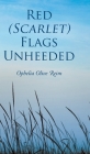 Red (Scarlet) Flags Unheeded By Ophelia Olive Reim Cover Image