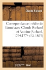 Correspondance Inédite de Linné Avec Claude Richard Et Antoine Richard, 1764-1774 Cover Image