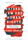 Natural Law and Human Rights: Toward a Recovery of Practical Reason (Catholic Ideas for a Secular World) By Pierre Manent, Ralph C. Hancock (Translator), Daniel J. Mahoney (Foreword by) Cover Image