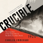 Crucible: The Long End of the Great War and the Birth of a New World, 1917-1924 Cover Image