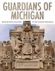 Guardians of Michigan: Architectural Sculpture of the Pleasant Peninsulas By Jeff Morrison Cover Image