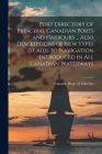 Port Directory of Principal Canadian Ports and Harbours ... Also Descriptions of new Types of Aids to Navigation Introduced in all Canadian Waterways By Canada Dept of Fisheries (Created by) Cover Image
