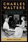 Charles Walters: The Director Who Made Hollywood Dance (Screen Classics) By Brent McCullough-Phillips Cover Image