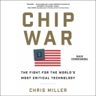 Chip War: The Fight for the World's Most Critical Technology By Chris Miller, Stephen Graybill (Read by) Cover Image